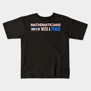 Mathematicians Work It Out With A Pencil Kids T-Shirt